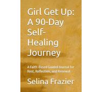 Girl Get Up: A 90-Day Self-Healing Journey: A Faith-Based Guided Journal for Rest, Reflection, and Renewal