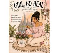 Girl, Go Heal: A Self-Care & Healing Coloring Book for Women: Relax, Reflect, and Reconnect Through Beautiful Coloring Pages, Gentle Affirmations, and Moments of Peace
