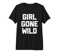 Girl Gone Wild - Divertido Dicho sarcástico Novedad Genial Lindo Camiseta Premium