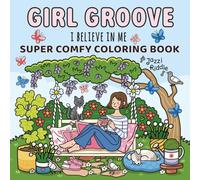 Girl Groove: I Believe in Me - A Heartwarming Coloring Book for Women, Teens & Adults for Stress Relief, Relaxation & Self-Confidence: Featuring Super Cozy, Modern, Everyday Moments & Uplifting Affirmations to Inspire Calm, Inner Strength & Self-Belief