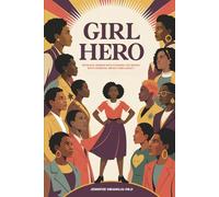 Girl Hero: 100 Black Women Who Changed the World with Courage, Impact and Legacy