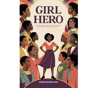 Girl Hero: 100 Black Women Who Changed the World with Courage, Impact and Legacy
