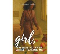 Girl, I’m Raising Them While Healing Me