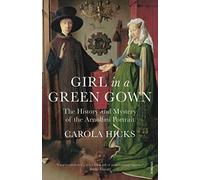 Girl in a Green Gown: The History and Mystery of the Arnolfini Portrait