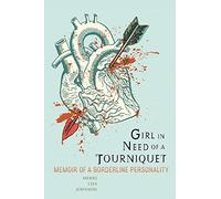 Girl in Need of a Tourniquet: Memoir of a Borderline Personality