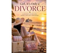Girl , it's Only a DIVORCE: A JOURNEY OF HEALING,FAITH,AND SELF-DISCOVERY