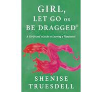 Girl, Let Go Or Be Dragged!: A Girlfriend's Guide To Leaving A Narcissist!: 2