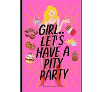 GIRL.. Let's Have A Pity Party: How to Move Through the Mess, Rewrite Your Story, and Come Home to Your True Power