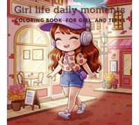Girl Life Daily Moments Coloring Book for Girls and Teens: Featuring Self-Care, Cute and Cozy Scenes for Stress Relief and Relaxation