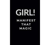 Girl! Manifest That Magic: A Journal for Manifestation & Abundance