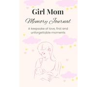 Girl Mom Memory Journal: A keepsake of love, first and unforgettable moments