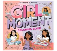 Girl Moment Coloring Book: Empowering and Creative Coloring Pages for Teens and Adults - Fun, Inspiring, and Whimsical Designs: "A Coloring Adventure ... Joy - Perfect for Relaxation and Creativity"