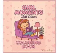 Girl Moments Chill Edition Coloring Book: A Relaxing & Cozy Coloring Book for Women and Teens Featuring Calm Vibes, Self-Care Scenes & Creative Chill Time