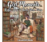 Girl Moments Coffee Shop & Book Store Vibes Coloring Book: Relaxing Reading Nooks, Café Retreats & Literary Charm