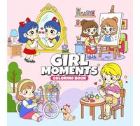 Girl Moments Coloring Book: Sweet Cute Cozy Scenes Celebrating Everyday Girl Life Charming to Inspire Creativity Soft Sweet and Adorably Relaxing 50 Colouring Pages