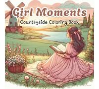 Girl moments countryside coloring book: Teens and Adults - Cozy Rural Girl Scenes for Stress-Free Leisure, Bedtime Calm, Travel-Friendly Fun, and ... Gifting (Cozy girl moments coloring series)