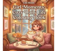 Girl Moments: Cozy Daily Life Coloring Book: Cute Kawaii-Style Scenes of Everyday Self-Care, Creativity & Simple Joys for Women