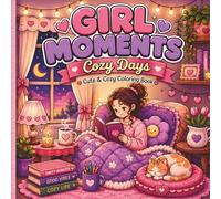 Girl Moments: Cozy Days: Cute & Cozy Coloring Book Relaxing Pages Filled with Sweet Girl Moments, Cozy Rooms, Books, Pets, Baking, Cafés & Everyday Comforts (Cozy Girls Series)