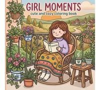 Girl Moments: Cute and Cozy Coloring Book for Adults and Teens Featuring Relaxing Daily Scenes, Reading Nooks, Self-Care, and Peaceful Comforts