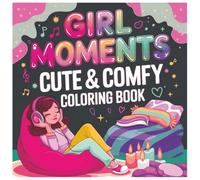 Girl Moments Cute & Comfy Coloring Book: Cozy Self-Care, Cute Relaxing Scenes, And Adorable Girly Pages For Stress Relief And Creative Fun (Maison Hygge Coloring Collection)