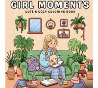Girl Moments: Cute & Cozy Coloring Book - 39 Unique Illustrations for Teens and Adults