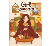 Girl Moments - ebook de coloriage: pour adultes et ados, avec des scènes du quotidien douces et cosy pour se détendre.