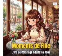 Girl Moments - Moments de Fille: Livre de Coloriage pour Adultes et Adolescentes avec Activités Quotidiennes Mignonnes: 60 Illustrations Kawaii d’une ... Lecture, Cuisine, Soins, Jardinage et Plus