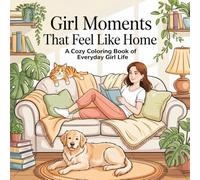 Girl Moments That Feel Like Home: A Cozy Coloring Book of Everyday Girl Life, Calm Moments, and Gentle Comfort