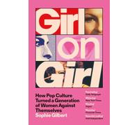 Girl on Girl: How Pop Culture Turned a Generation of Women Against Themselves