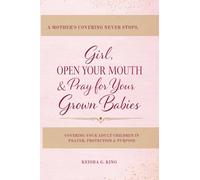 Girl, Open Your Mouth & Pray for Your Grown Babies: Covering Your Adult Children in Prayer, Protection & Purpose