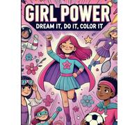 Girl Power Coloring Book - 90 Pages: Dream it, Do it, Color It. (Perfect for Young Colorists). For Ages 6, 7, 8, 9, 10