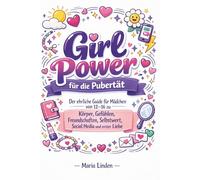 Girl Power für die Pubertät: Der ehrliche Guide für Mädchen von 12-16 zu Körper, Gefühlen, Freundschaften, Selbstwert, Social Media und erster Liebe