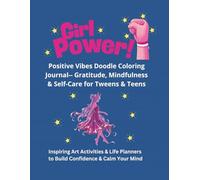 GIRL POWER: Positive Vibes Doodle Coloring Journal - Gratitude, Mindfulness & Self-Care for Tweens and Teens: Inspiring Art Activities & Life Planners to Build Confidence & Calm Your Mind