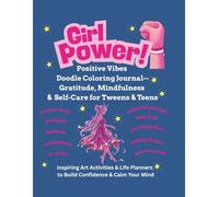 GIRL POWER: Positive Vibes Doodle Coloring Journal - Gratitude, Mindfulness & Self-Care for Tweens and Teens: Inspiring Art Activities & Life Planners to Build Confidence & Calm Your Mind