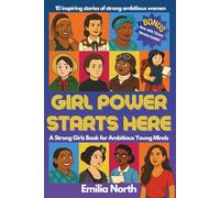 Girl Power Starts Here: A Strong Girls Book for Ambitious Young Minds: 10 inspiring stories of strong, ambitious women