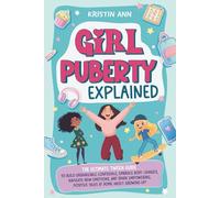 Girl Puberty Explained: The Ultimate Tween Guide to Build Unshakeable Confidence, Embrace Body Changes, Navigate New Emotions, and Spark Empowering, Positive Talks at Home About Growing Up!