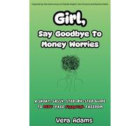 Girl, Say Goodbye to Money Worries: A Short, Sassy, Step-by-Step Guide to Debt-Free Financial Freedom