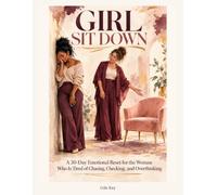 Girl Sit Down: A 30-Day Emotional Reset for the Woman Who Is Tired of Chasing, Checking and Overthinking