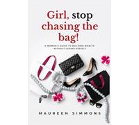 Girl, stop chasing the bag!: A Woman's Guide to Building Wealth Without Losing Herself
