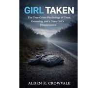 Girl Taken: The True-Crime Psychology of Trust, Grooming, and a Teen Girl’s Disappearance