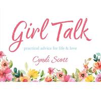 Girl Talk: Practical Advice for Life & Love