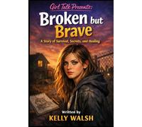 Girl Talk Presents: Broken but Brave: A Story of Survival, Secrets, and Healing