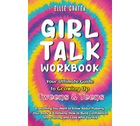 Girl Talk Workbook: Your Ultimate Guide to Growing Up for Tweens and Teens: Everything You Want to Know About Puberty, Your Body & Emotions, How to Build Confidence, Grow Strong and Love Who You Are