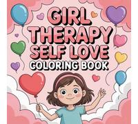 Girl Therapy Self Love Coloring Book: Boost Creativity For Boys And Girls Rainy Day Fun Big Coloring Pages Calm And Engaging Activity Enjoy Hours Of ... For Boys And Girls Rainy Day Fun Big Color