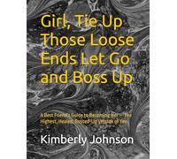 Girl, Tie Up Those Loose Ends Let Go and Boss Up: A Best Friend's Guide to Becoming Her - The Highest, Healed, Bossed-Up Version of You
