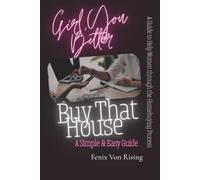 Girl You Better Buy that House: A Simple & Easy Guide: A Guide to Help Women through the Homebuying Process