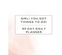 GIRL! YOU GOT THINGS TO DO!: a 90 day daily planner
