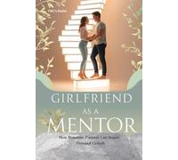 Girlfriend as a Mentor: How Romantic Partners Can Inspire Personal Growth: Examining how girlfriends can motivate and influence personal development in their partners