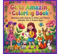 GIRLS AMAZING COLORING BOOK: Adventure with Animals in Nature & Flowers, Adorable Pets &Fashion Style