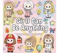 Girls Can Be Anything: An Empowering Coloring Book About Big Dreams and Future Careers for Girls: A Cute Profession & Career Coloring Book for Girls ... Artists, Astronauts, Leaders & More